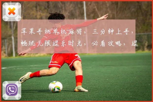 苹果手机单机麻将，三分钟上手，畅玩无限逗乐时光，必看攻略，逗比必备